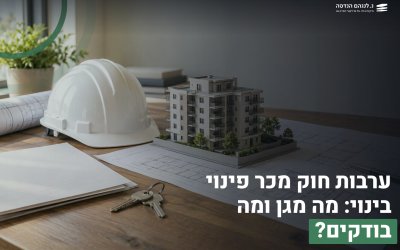 ערבות חוק מכר פינוי בינוי: מה מגן ומה בודקים?
